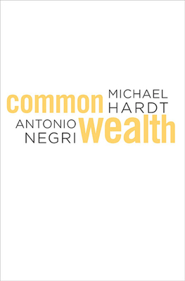 Commonwealth - Hardt, Michael, Professor, and Negri, Antonio