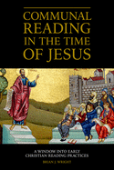 Communal Reading in the Time of Jesus: A Window Into Early Christian Reading Practices