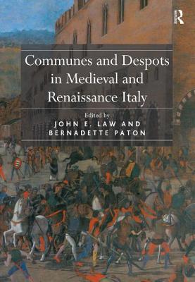 Communes and Despots in Medieval and Renaissance Italy - Law, John E., and Paton, Bernadette (Editor)