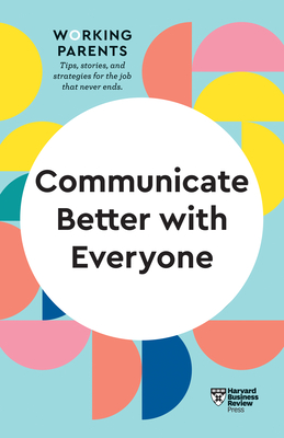 Communicate Better with Everyone (HBR Working Parents Series) - Review, Harvard Business, and Dowling, Daisy, and Gallo, Amy