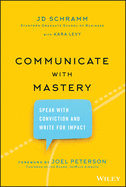 Communicate with Mastery: Speak with Conviction and Write for Impact