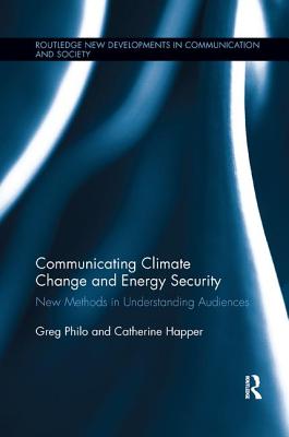 Communicating Climate Change and Energy Security: New Methods in Understanding Audiences - Philo, Greg, and Happer, Catherine