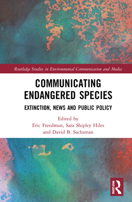 Communicating Endangered Species: Extinction, News and Public Policy - Freedman, Eric (Editor), and Shipley Hiles, Sara (Editor), and Sachsman, David B (Editor)