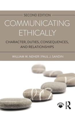 Communicating Ethically: Character, Duties, Consequences, and Relationships - Neher, William, and Sandin, Paul