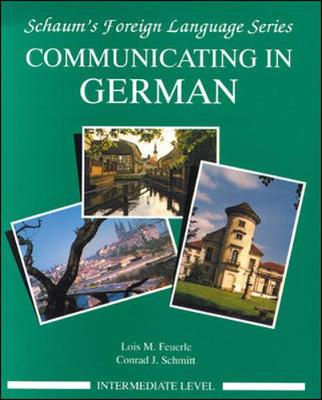 Communicating in German, (Intermediate Level) - Feuerle, Lois M, Ph.D., and Schmitt, Conrad J, Ph.D., and Schnitt, Conrad J