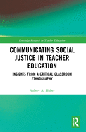 Communicating Social Justice in Teacher Education: Insights from a Critical Classroom Ethnography