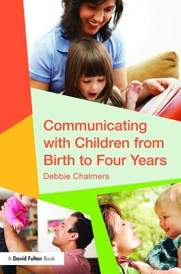 Communicating with Children from Birth to Four Years - Chalmers, Debbie