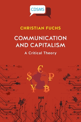 Communication and Capitalism: A Critical Theory - Fuchs, Christian