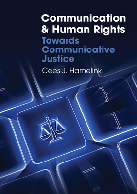 Communication and Human Rights: Towards Communicative Justice - Hamelink, Cees J.