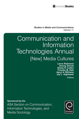 Communication and Information Technologies Annual: [New] Media Cultures - Robinson, Laura (Editor), and Schulz, Jeremy (Editor), and Cotten, Shelia R. (Editor)