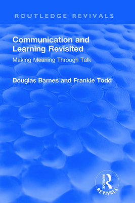 Communication and Learning Revisited: Making Meaning Through Talk - Barnes, Douglas, and Todd, Frankie