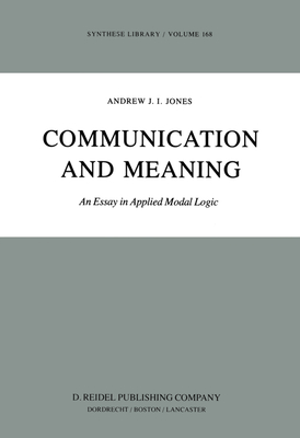 Communication and Meaning: An Essay in Applied Modal Logic - Jones, A J