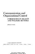 Communication and Organizational Control: Cybernetics in Health and Welfare Settings - Hage, Jerald, Ph.D.