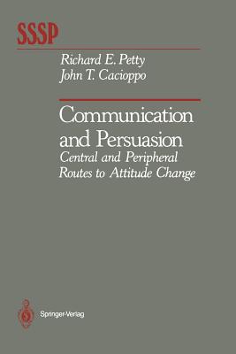 Communication and Persuasion: Central and Peripheral Routes to Attitude Change - Petty, Richard E, PhD, and Cacioppo, John T, Ph.D.