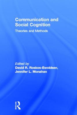 Communication and Social Cognition: Theories and Methods - Roskos-Ewoldsen, David R. (Editor), and Monahan, Jennifer L. (Editor)