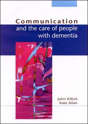 Communication and the Care of People with Dementia - Killick, John, and Allan, Kate