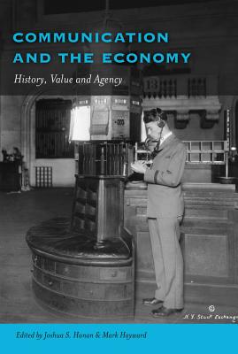 Communication and the Economy: History, Value and Agency - Gronbeck, Bruce, and McKinney, Mitchell S, and Hanan, Joshua S (Editor)