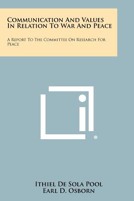 Communication and Values in Relation to War and Peace: A Report to the Committee on Research for Peace - Pool, Ithiel De Sola, and Osborn, Earl D (Foreword by)