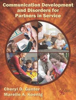 Communication Development and Disorders for Partners in Service - Gunter, Cheryl D., and Koenig, Mareile A.