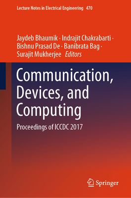 Communication, Devices, and Computing: Proceedings of ICCDC 2017 - Bhaumik, Jaydeb (Editor), and Chakrabarti, Indrajit (Editor), and de, Bishnu Prasad (Editor)