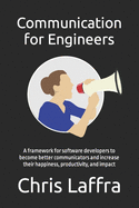 Communication for Engineers: A framework for software developers to become a better communicator and increase their happiness, productivity, and impact.