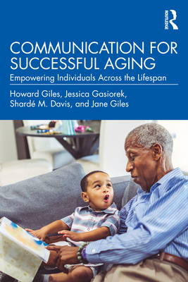 Communication for Successful Aging: Empowering Individuals Across the Lifespan - Giles, Howard, and Gasiorek, Jessica, and Davis, Shard M
