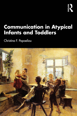 Communication in Atypical Infants and Toddlers - Papaeliou, Christina F