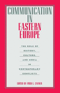 Communication in Eastern Europe: The Role of History, Culture, and Media in Contemporary Conflicts