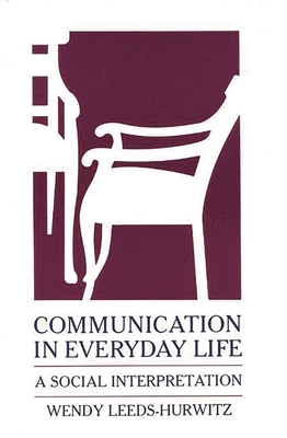 Communication in Everyday Life: A Social Interpretation - Leeds-Hurwitz, Wendy, PhD