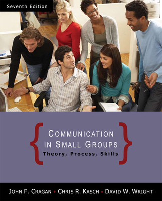 Communication in Small Groups: Theory, Process, and Skills - Cragan, John F, and Wright, David W, and Kasch, Chris R