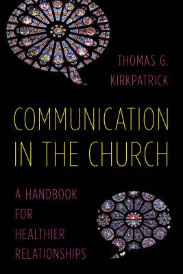 Communication in the Church: A Handbook for Healthier Relationships - Kirkpatrick, Thomas G