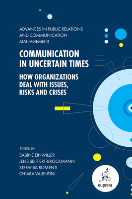 Communication in Uncertain Times: How Organizations Deal with Issues, Risks and Crises - Einwiller, Sabine (Editor), and Seiffert-Brockmann, Jens (Editor), and Romenti, Stefania (Editor)