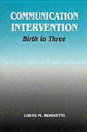 Communication Intervention: Birth to Three - Rossetti, Louis M