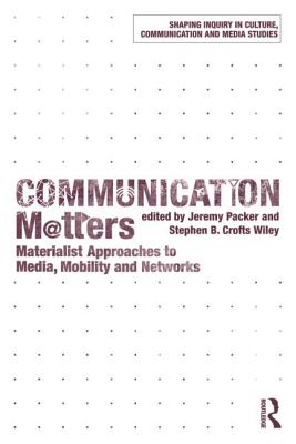 Communication Matters: Materialist Approaches to Media, Mobility and Networks - Packer, Jeremy (Editor), and B. Crofts Wiley, Stephen (Editor)