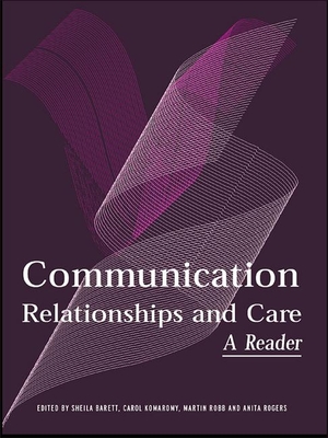 Communication, Relationships and Care: A Reader - Barrett, Sheila (Editor), and Komaromy, Carol, Dr. (Editor), and Robb, Martin, Dr. (Editor)