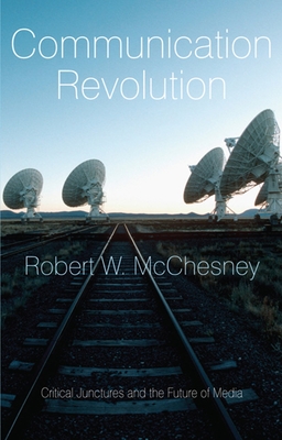 Communication Revolution: Critical Junctures and the Future of Media - McChesney, Robert W