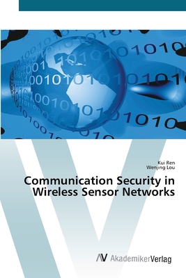 Communication Security in Wireless Sensor Networks - Ren, Kui, and Lou, Wenjing