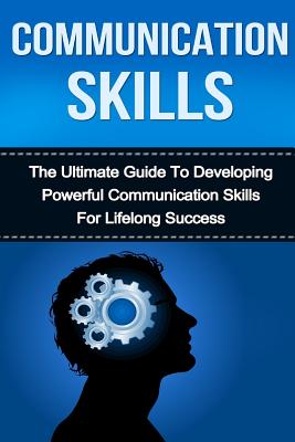 Communication Skills: The Ultimate Guide to Developing Powerful Communication Skills for Lifelong Success - Richardson, Bailey