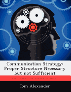 Communication Strategy: Proper Structure Necessary But Not Sufficient