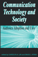 Communication Technology and Society: Audlence Adoption and Uses - Lin, Carolyn A. (Editor), and USA), David J. Atkin (both of Cleveland State University, (Editor)