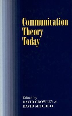 Communication Theory Today - Crowley, David (Editor), and Mitchell, David (Editor)