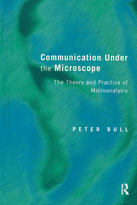 Communication Under the Microscope: The Theory and Practice of Microanalysis - Bull, Peter