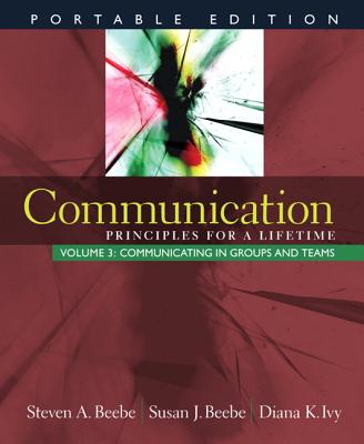 Communication, Volume 3: Principles for a Lifetime: Communicating in Groups and Teams - Beebe, Steven a, and Beebe, Susan J, and Ivy, Diana K