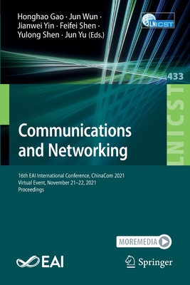Communications and Networking: 16th EAI International Conference, ChinaCom 2021, Virtual Event, November 21-22, 2021, Proceedings - Gao, Honghao (Editor), and Wun, Jun (Editor), and Yin, Jianwei (Editor)