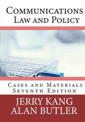 Communications Law and Policy: Cases and Materials - Butler, Alan, and Kang, Jerry