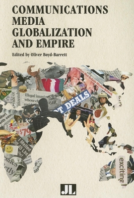 Communications Media, Globalization, and Empire - Boyd-Barrett, Oliver (Editor)