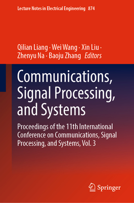 Communications, Signal Processing, and Systems: Proceedings of the 11th International Conference on Communications, Signal Processing, and Systems, Vol. 3 - Liang, Qilian (Editor), and Wang, Wei (Editor), and Liu, Xin (Editor)