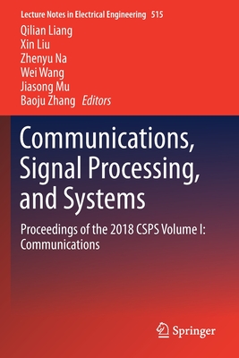 Communications, Signal Processing, and Systems: Proceedings of the 2018 Csps Volume I: Communications - Liang, Qilian (Editor), and Liu, Xin (Editor), and Na, Zhenyu (Editor)