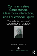 Communicative Competence, Classroom Interaction, and Educational Equity: The Selected Works of Courtney B. Cazden