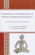 Communicative Understandings of Women's Leadership Development: From Ceilings of Glass to Labyrinth Paths